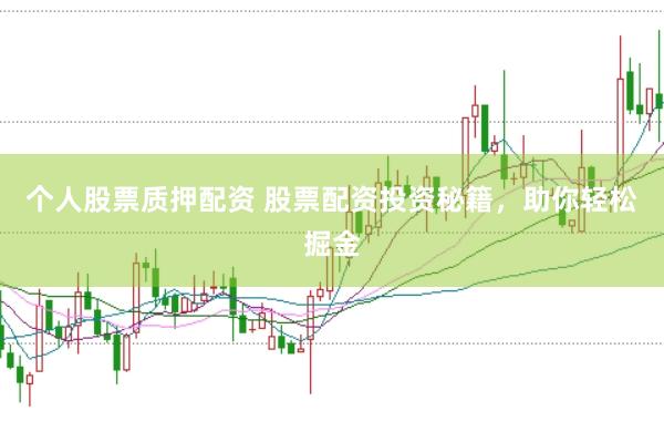 个人股票质押配资 股票配资投资秘籍，助你轻松掘金