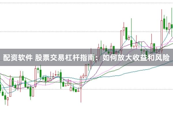 配资软件 股票交易杠杆指南：如何放大收益和风险