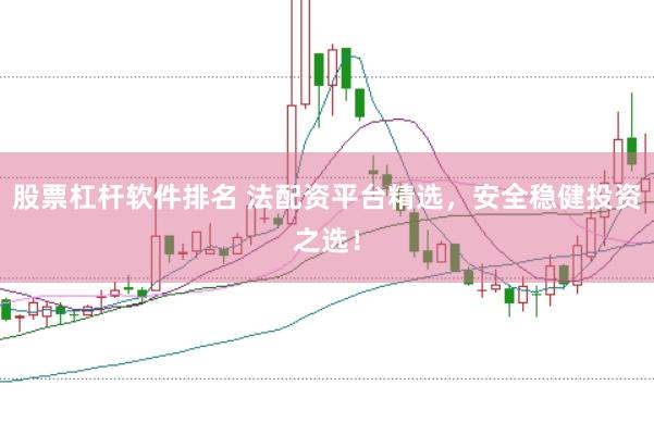 股票杠杆软件排名 法配资平台精选，安全稳健投资之选！