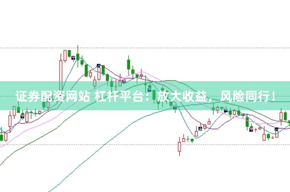 证券配资网站 杠杆平台：放大收益，风险同行！