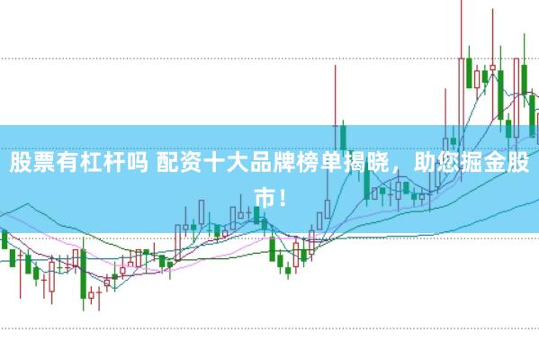 股票有杠杆吗 配资十大品牌榜单揭晓，助您掘金股市！