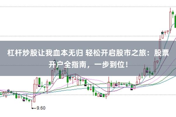 杠杆炒股让我血本无归 轻松开启股市之旅：股票开户全指南，一步到位！