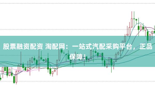 股票融资配资 淘配网：一站式汽配采购平台，正品保障！