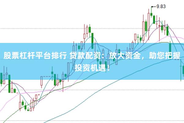股票杠杆平台排行 贷款配资：放大资金，助您把握投资机遇！
