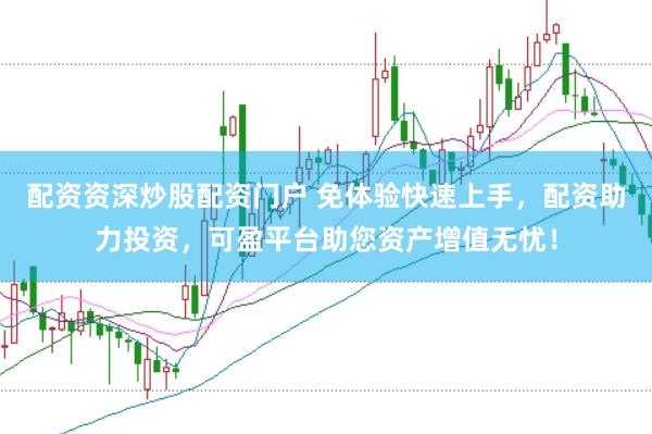 配资资深炒股配资门户 免体验快速上手，配资助力投资，可盈平台助您资产增值无忧！