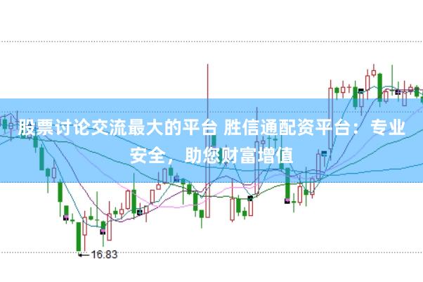 股票讨论交流最大的平台 胜信通配资平台：专业安全，助您财富增值