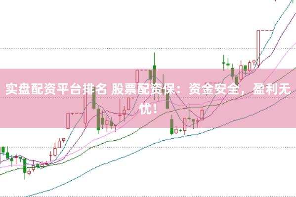 实盘配资平台排名 股票配资保：资金安全，盈利无忧！