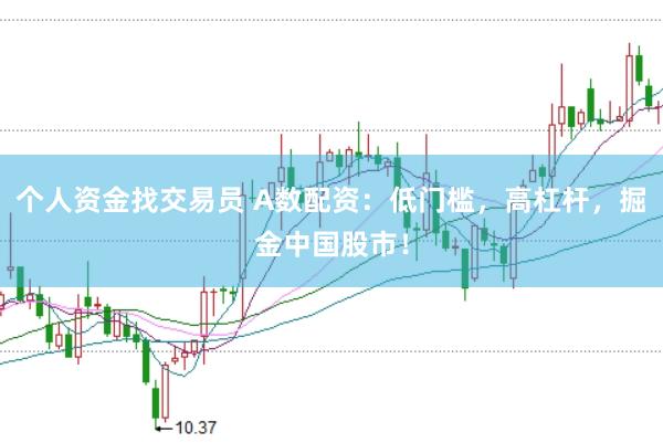个人资金找交易员 A数配资：低门槛，高杠杆，掘金中国股市！