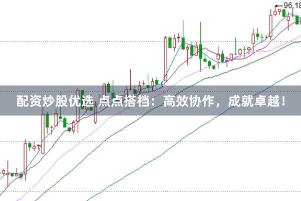 配资炒股优选 点点搭档：高效协作，成就卓越！