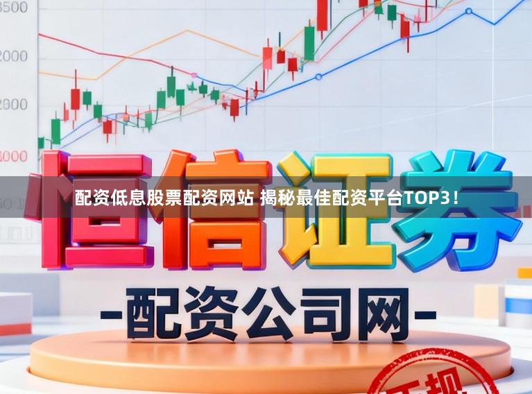 配资低息股票配资网站 揭秘最佳配资平台TOP3!