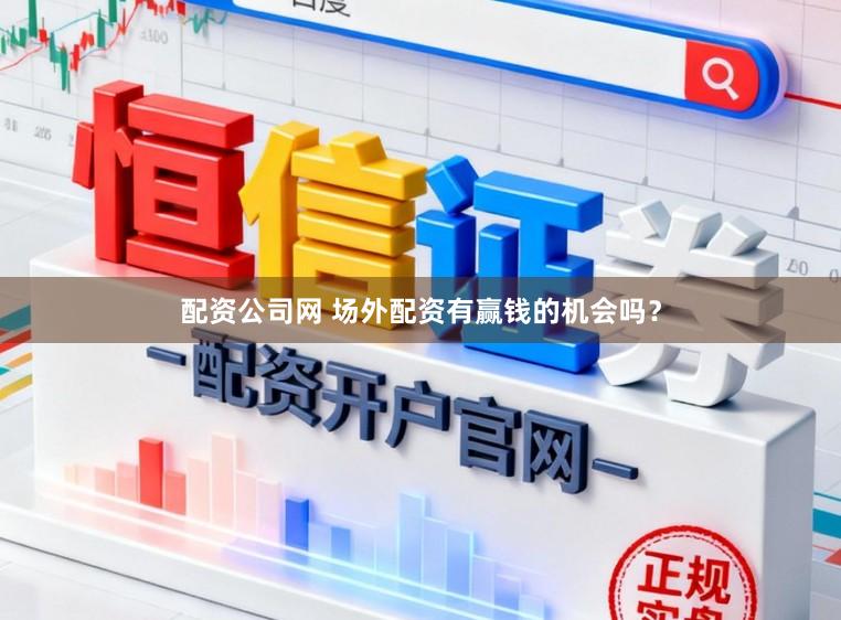 配资公司网 场外配资有赢钱的机会吗？