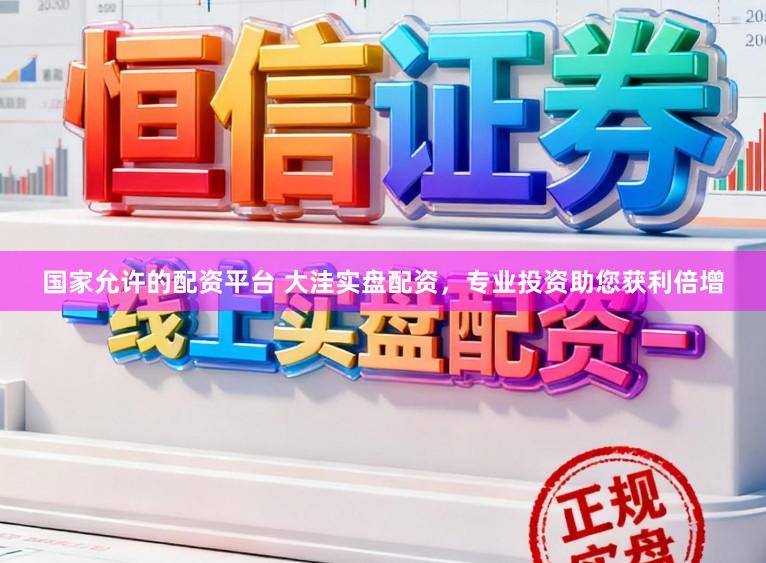 国家允许的配资平台 大洼实盘配资，专业投资助您获利倍增