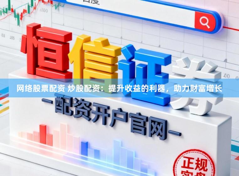 网络股票配资 炒股配资：提升收益的利器，助力财富增长
