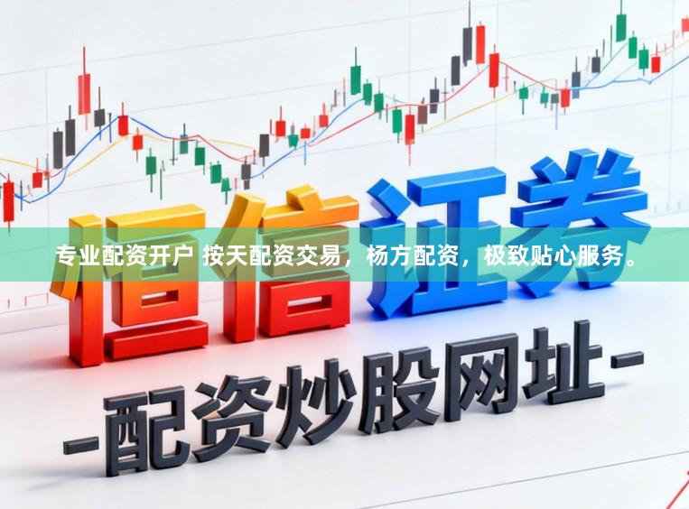 专业配资开户 按天配资交易，杨方配资，极致贴心服务。