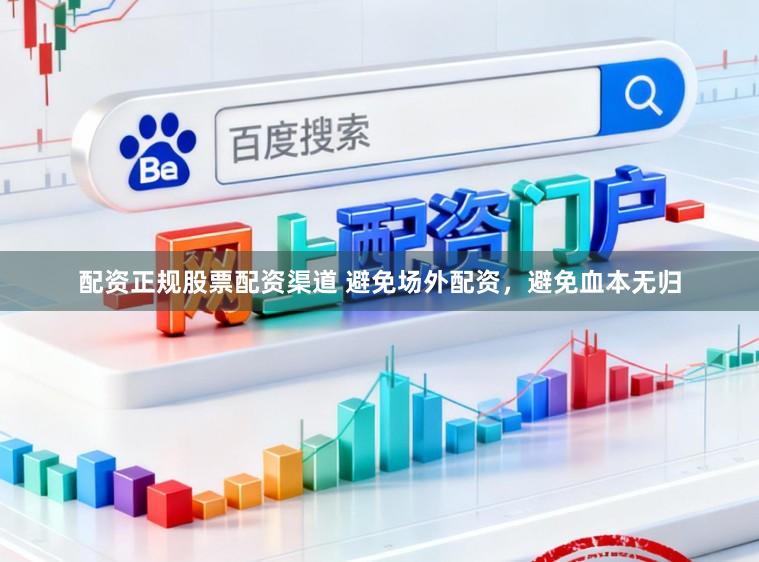 配资正规股票配资渠道 避免场外配资，避免血本无归