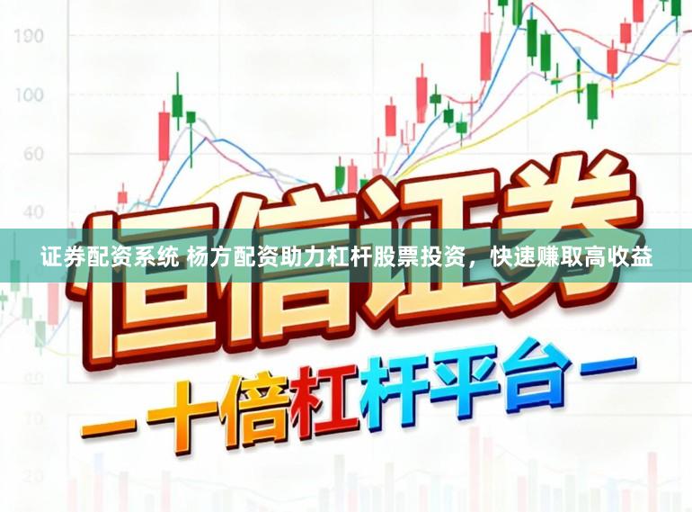 证券配资系统 杨方配资助力杠杆股票投资，快速赚取高收益