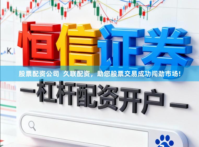 股票配资公司  久联配资，助您股票交易成功闯劲市场!