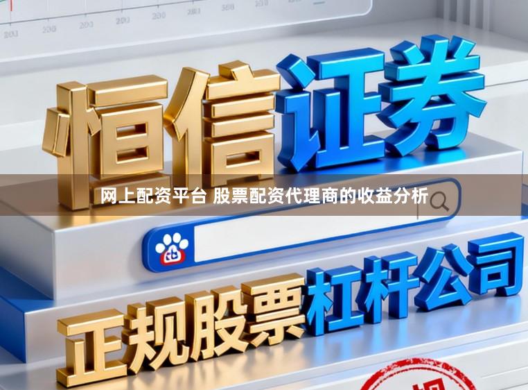 网上配资平台 股票配资代理商的收益分析