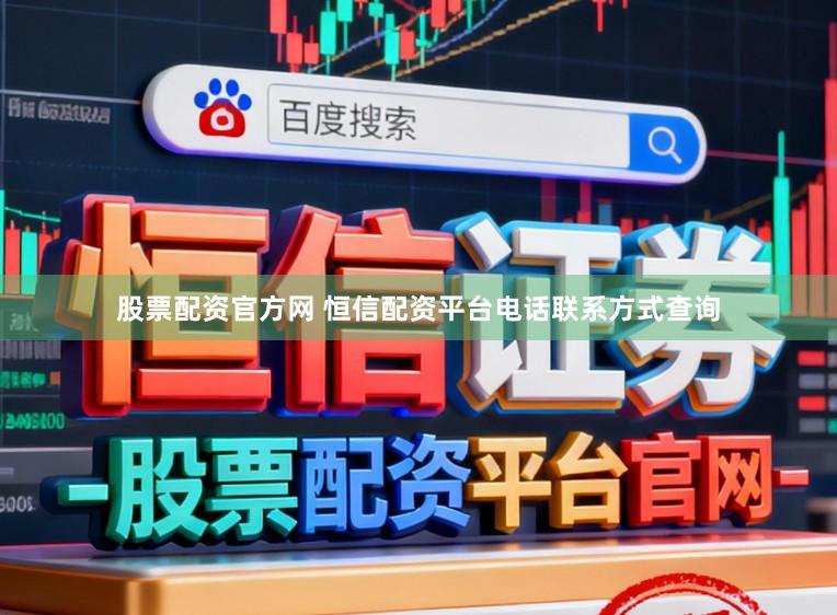 股票配资官方网 恒信配资平台电话联系方式查询