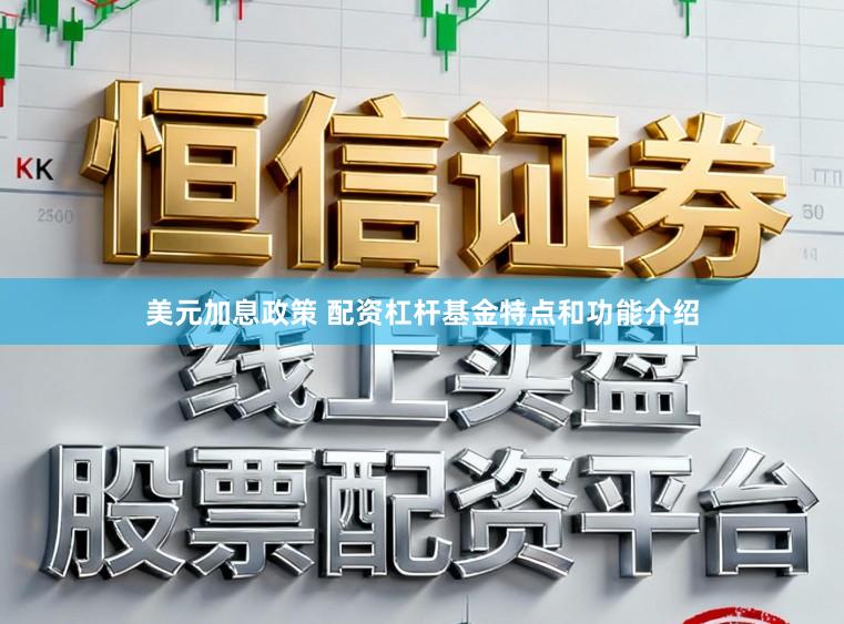 美元加息政策 配资杠杆基金特点和功能介绍